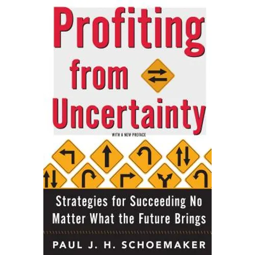 Profiting from Uncertainty: Strategies for Succeeding No Matter What the Future Brings