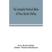 The complete poetical works of Percy Bysshe Shelley, including materials never before printed in any edition of the poems