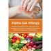 Alpha-Gal Allergy: A Beginner's Quick Start Overview and Guide to Managing the Condition Through Diet, with Sample Meat-Free Recipes and