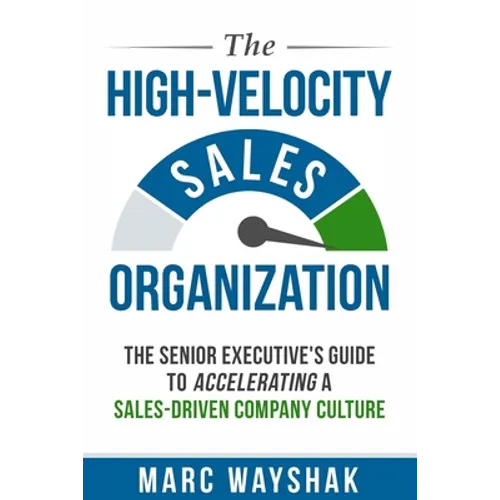 The High-Velocity Sales Organization: The Senior Executive's Guide to Accelerating a Sales-Driven Company Culture