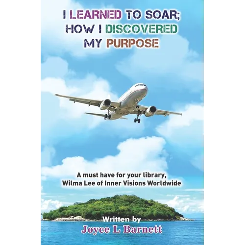 I Learned To Soar: How I Discovered My Purpose
