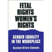 Fetal Rights, Women's Rights: Gender Equality in the Workplace