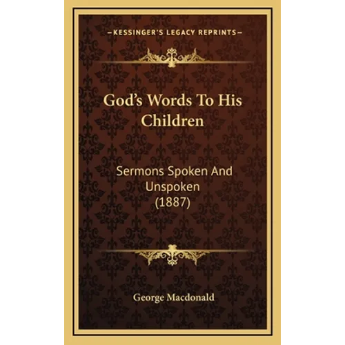 God's Words To His Children: Sermons Spoken And Unspoken (1887)