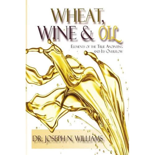 Wheat, Wine & Oil --- Elements of the True Anointing and Its Overflow