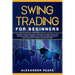 Swing Trading for Beginners: The Simple Guide with Secret Strategies to Trade Stocks, ETFs, Options, Futures, Currencies and Cryptocurrencies. Make