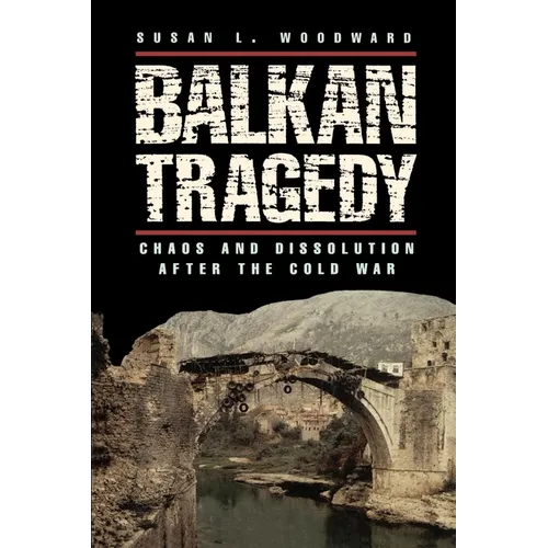 Balkan Tragedy: Chaos and Dissolution After the Cold War