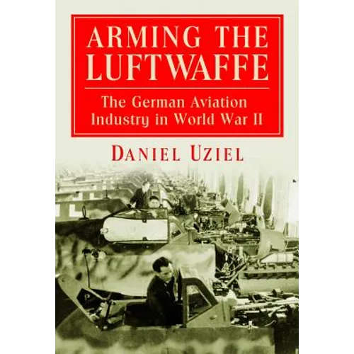 Arming the Luftwaffe: The German Aviation Industry in World War II