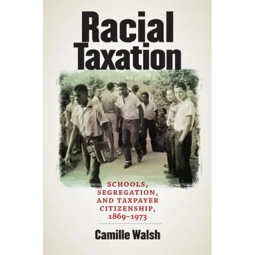 Racial Taxation: Schools, Segregation, and Taxpayer Citizenship, 1869-1973