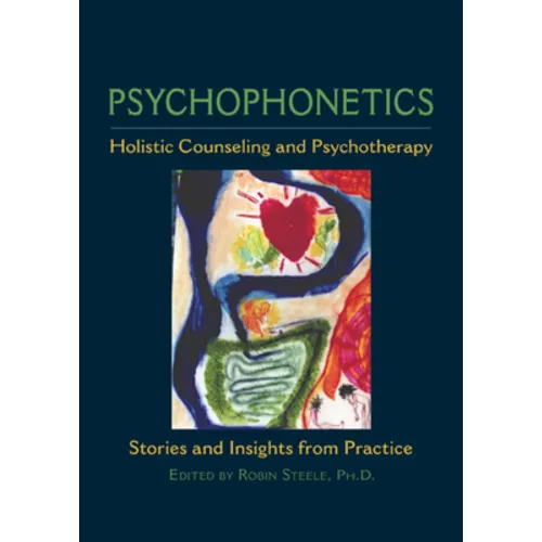 Psychophonetics: Holistic Counseling and Psychotherapy: Stories and Insights from Practice