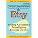Dropshipping On Etsy: Building a Successful Dropshipping Business on Etsy
