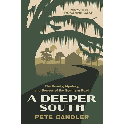 A Deeper South: The Beauty, Mystery, and Sorrow of the Southern Road