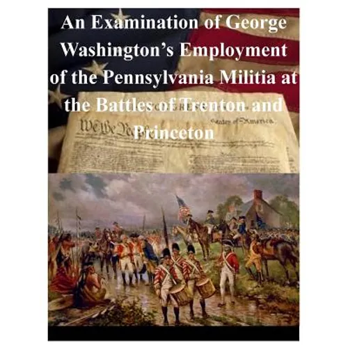 An Examination of George Washington's Employment of the Pennsylvania Militia at the Battles of Trenton and Princeton