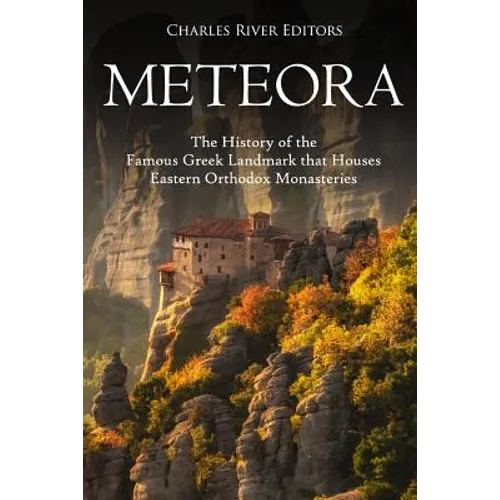 Meteora: The History of the Famous Greek Landmark that Houses Eastern Orthodox Monasteries