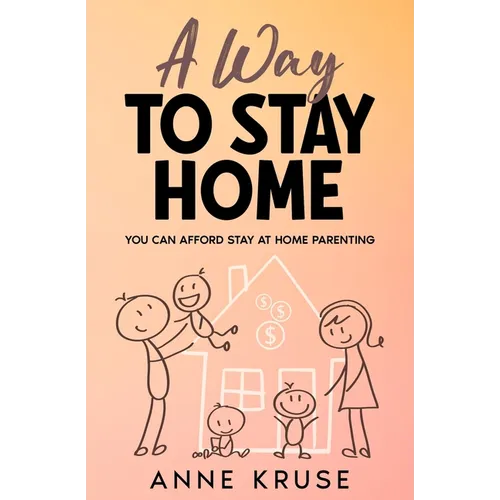 A Way to Stay Home: You Can Afford Stay at Home Parenting