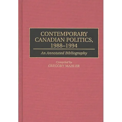 Contemporary Canadian Politics, 1988-1994: An Annotated Bibliography