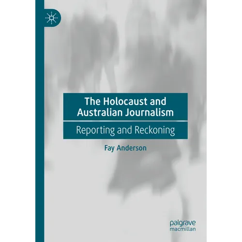 The Holocaust and Australian Journalism: Reporting and Reckoning