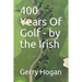 400 Years Of Golf - by the Irish