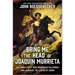 Bring Me the Head of Joaquin Murrieta: The Bandit Chief Who Terrorized California and Launched the Legend of Zorro