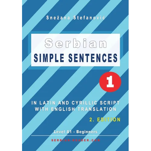 Serbian Simple Sentences 1: In Latin and Cyrillic Script With English Translation, Level A1 - Beginners, 2. Edition