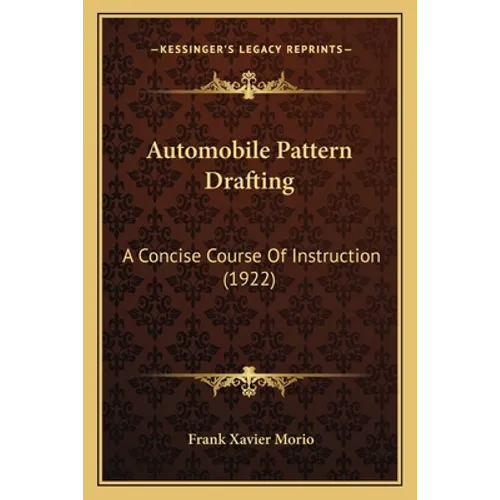 Automobile Pattern Drafting: A Concise Course Of Instruction (1922)