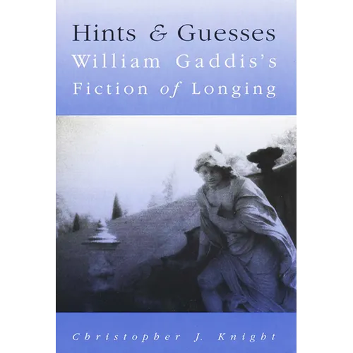 Hints and Guesses: William Gaddis's Fiction of Longing