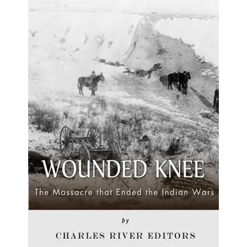 Wounded Knee: The Massacre that Ended the Indian Wars
