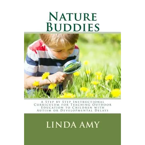 Nature Buddies: A Step by Step Instructional Curriculum for Teaching Outdoor Education to Children with Autism or Developmental Delays