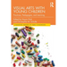 Visual Arts with Young Children: Practices, Pedagogies, and Learning