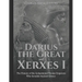 Darius the Great and Xerxes I: The History of the Achaemenid Persian Emperors Who Invaded Ancient Greece