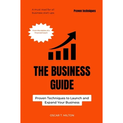 The Business Guide: Proven Techniques to Launch and Expand Your Business