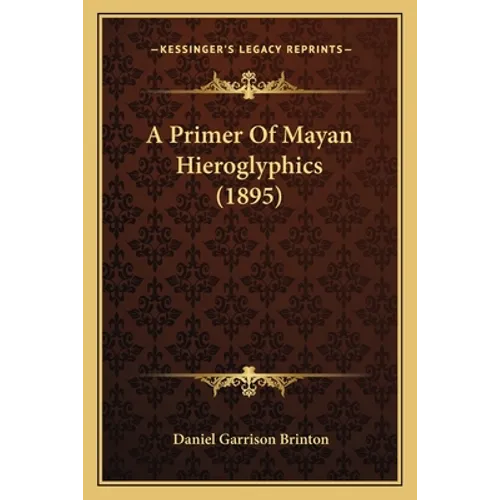 A Primer Of Mayan Hieroglyphics (1895)