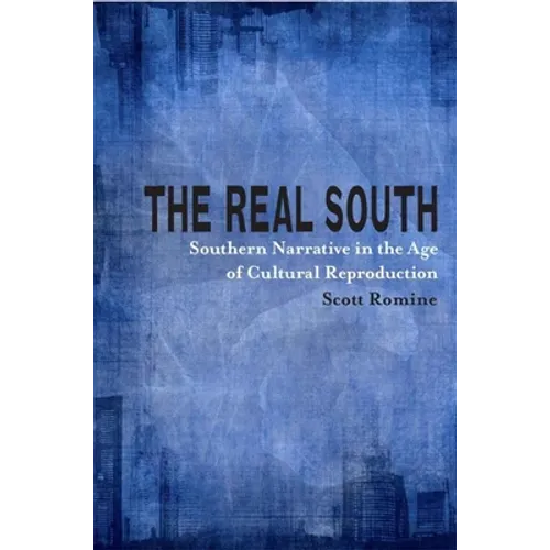 The Real South: Southern Narrative in the Age of Cultural Reproduction