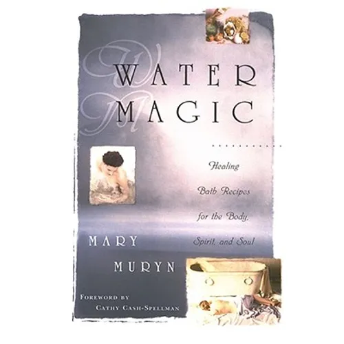 Water Magic: Healing Bath Recipes for the Body, Spirit, and Soul
