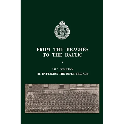 From the Beaches to the Baltic: 'G' Company 8th Battalion The Rifle Brigade