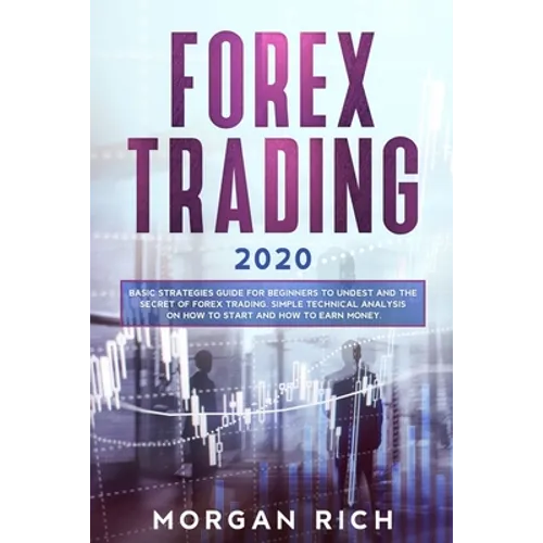 Forex Trading 2020: Basic Strategies Guide for Beginners to Understand the Secret of Forex trading. Simple Technical Analysis on How to st