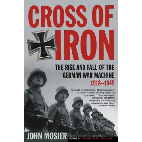 Cross of Iron: The Rise and Fall of the German War Machine, 1918-1945