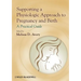 Supporting a Physiologic Approach to Pregnancy and Birth: A Practical Guide