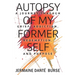 Autopsy of My Former Self: A journey through grief, transformation, addiction, personal triumph, and purpose