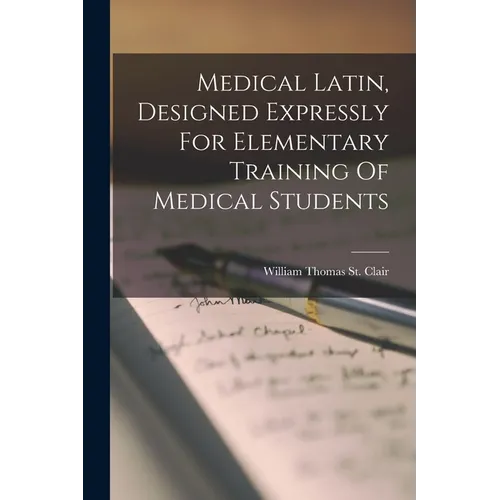 Medical Latin, Designed Expressly For Elementary Training Of Medical Students
