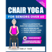 Gentle Chair Yoga for Seniors Over 60: Fully Illustrated Exercises & Workouts for Core Strengthening, Back Pain Relief and Effective Weight Loss in Fe