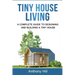 Tiny House Living: A Complete Guide to Designing and Building a Tiny House