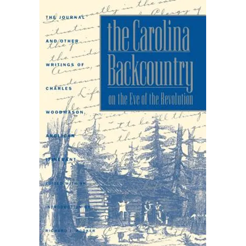 The Carolina Backcountry on the Eve of the Revolution: The Journal and Other Writings of Charles Woodmason, Anglican Itinerant