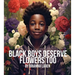 Black Boys Deserve Flowers Too