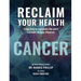 Reclaim Your Health - Cancer: Learn how to overcome the most common chronic illnesses