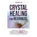 Crystal Healing for Beginners: Introduction to Crystal Healing, Learn how to Achieve Higher Consciousness and Enhance your Spiritual Balance with the