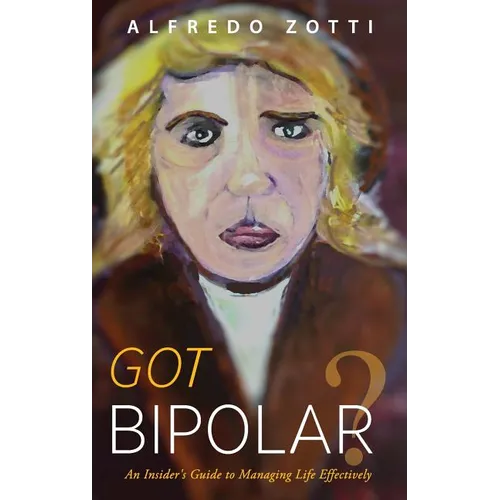 Got Bipolar?: An Insider's Guide to Managing Life Effectively