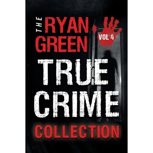 The Ryan Green True Crime Collection: Volume 4