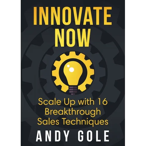 Innovate Now Scale up with 16 Breakthrough Sales Techniques