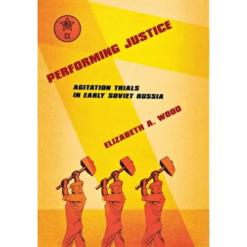 Performing Justice: Agitation Trials in Early Soviet Russia
