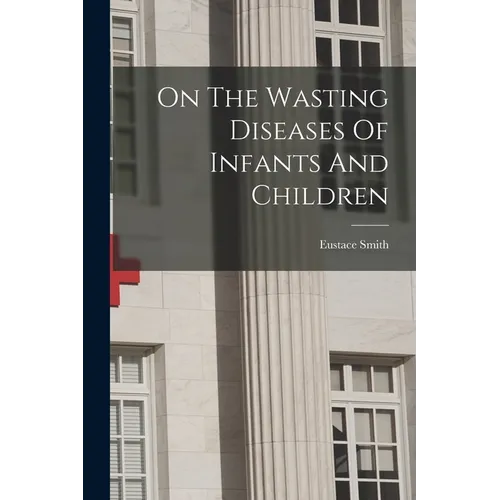 On The Wasting Diseases Of Infants And Children